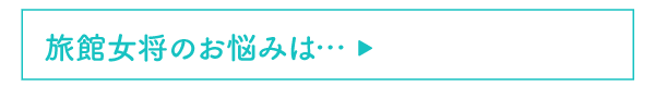 旅館女将のお悩みは…