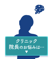 クリニック院長のお悩みは・・・