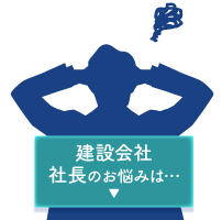 建設会社社長のお悩みは・・・