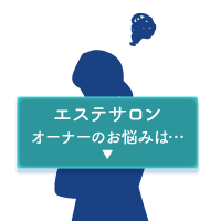 エステサロンオーナーのお悩みは・・・