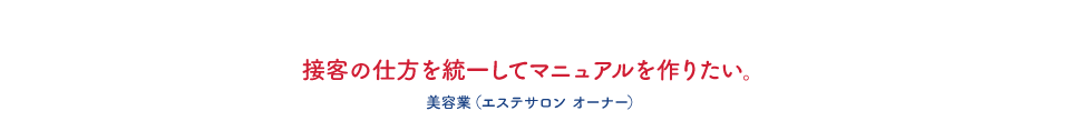接客の仕方を統一してマニュアルを作りたい。