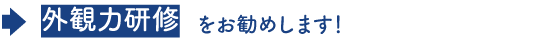 外観力研修をお勧めします！