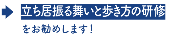 立ち居振る舞いと歩き方の研修をお勧めします！
